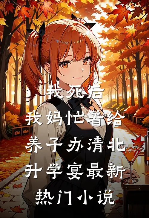 我死后，我妈忙着给养子办清北升学宴最新热门小说