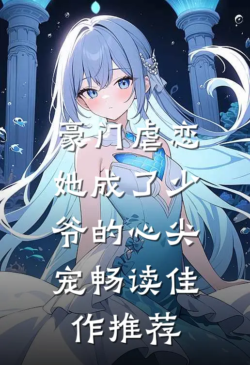豪门虐恋：她成了少爷的心尖宠畅读佳作推荐
