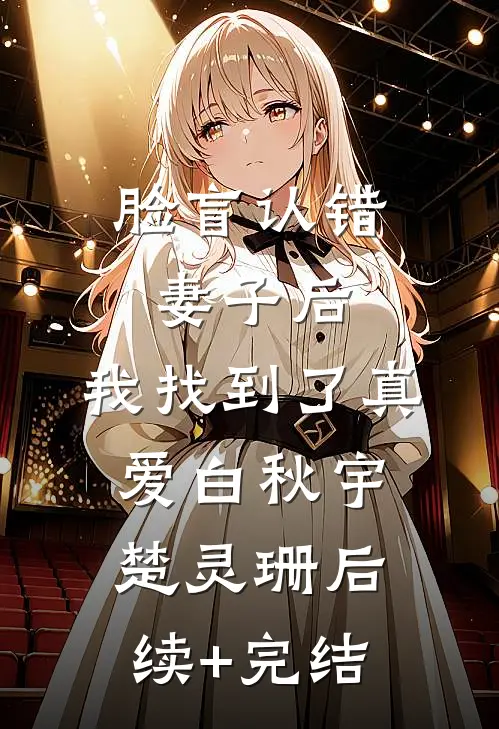脸盲认错妻子后，我找到了真爱白秋宇楚灵珊后续+完结
