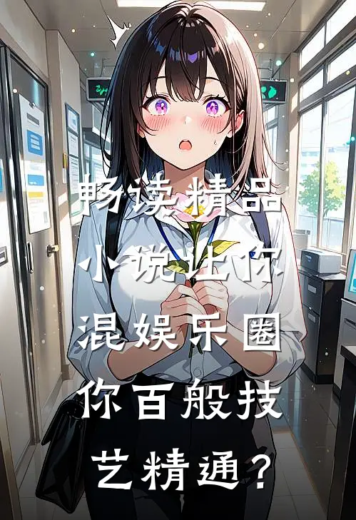 畅读精品小说让你混娱乐圈，你百般技艺精通？