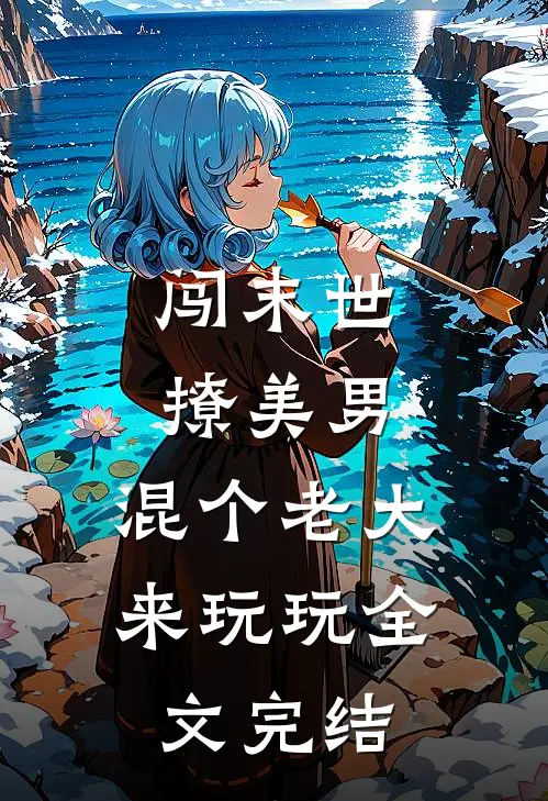 闯末世，撩美男，混个老大来玩玩全文完结
