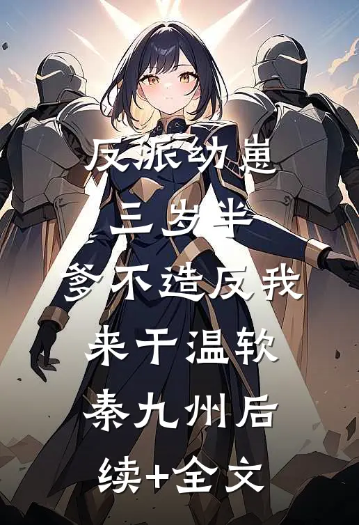 反派幼崽三岁半，爹不造反我来干温软秦九州后续+全文