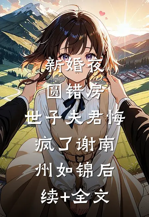 新婚夜圆错房，世子夫君悔疯了谢南州如锦后续+全文