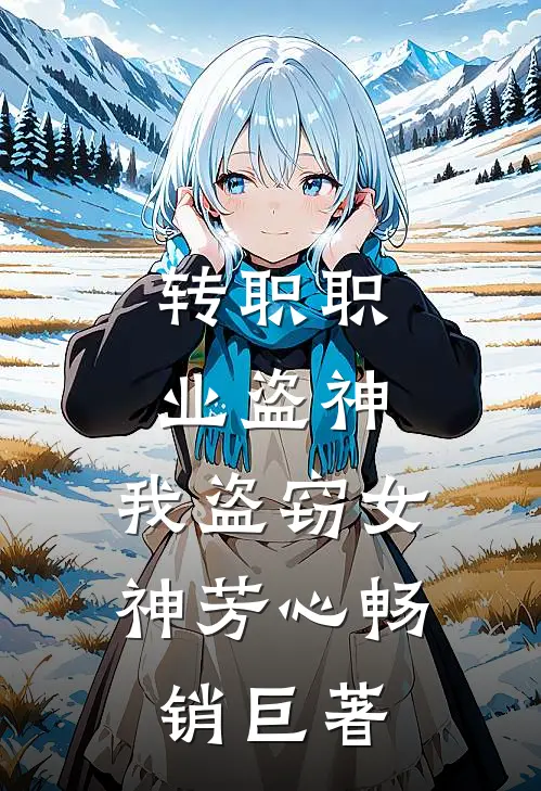 转职职业盗神，我盗窃女神芳心畅销巨著