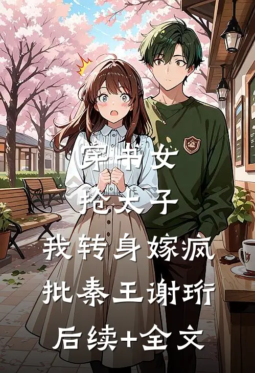穿书女抢太子，我转身嫁疯批秦王谢珩后续+全文