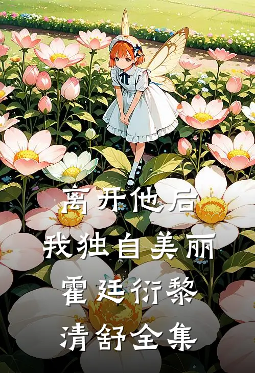 离开他后，我独自美丽霍廷衍黎清舒全集