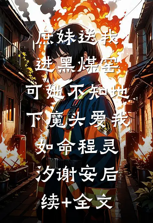 庶妹送我进黑煤窑，可她不知地下魔头爱我如命程灵汐谢安后续+全文