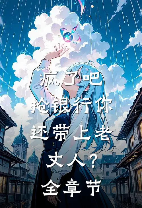疯了吧，抢银行你还带上老丈人？全章节