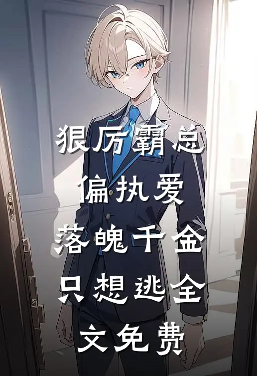 狠厉霸总偏执爱，落魄千金只想逃全文免费