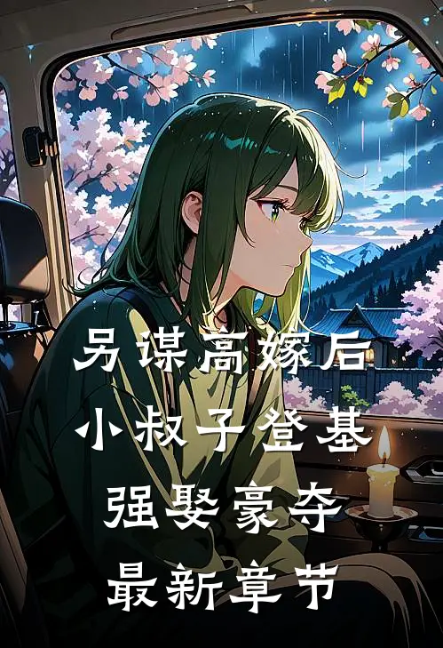 另谋高嫁后，小叔子登基强娶豪夺最新章节