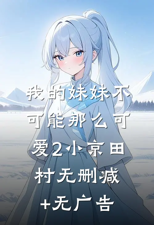 我的妹妹不可能那么可爱2小京田村无删减+无广告
