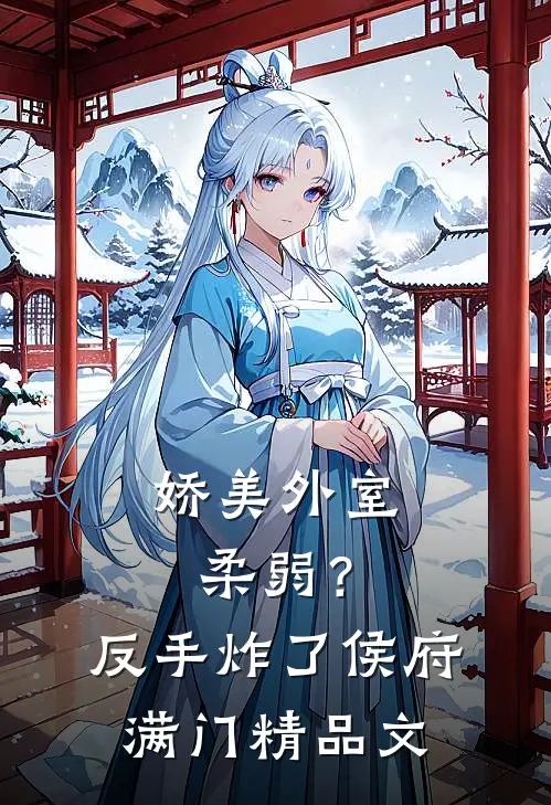 娇美外室柔弱？反手炸了侯府满门精品文