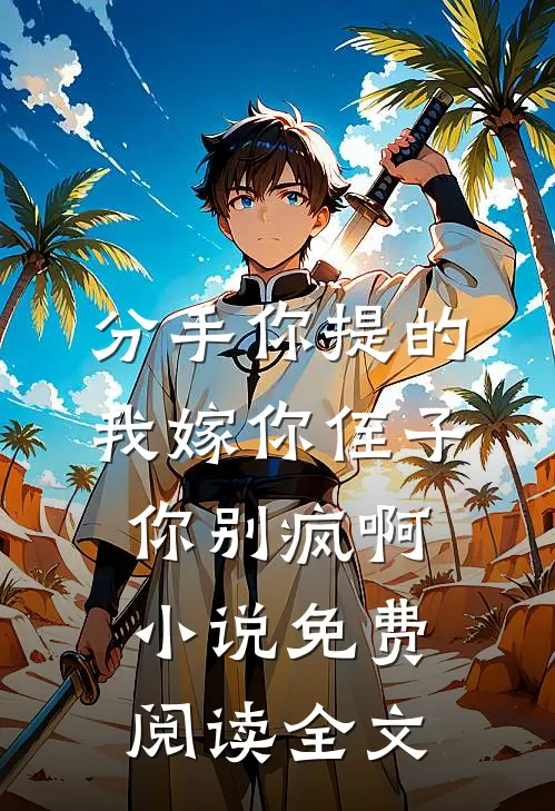 分手你提的，我嫁你侄子你别疯啊小说免费阅读全文