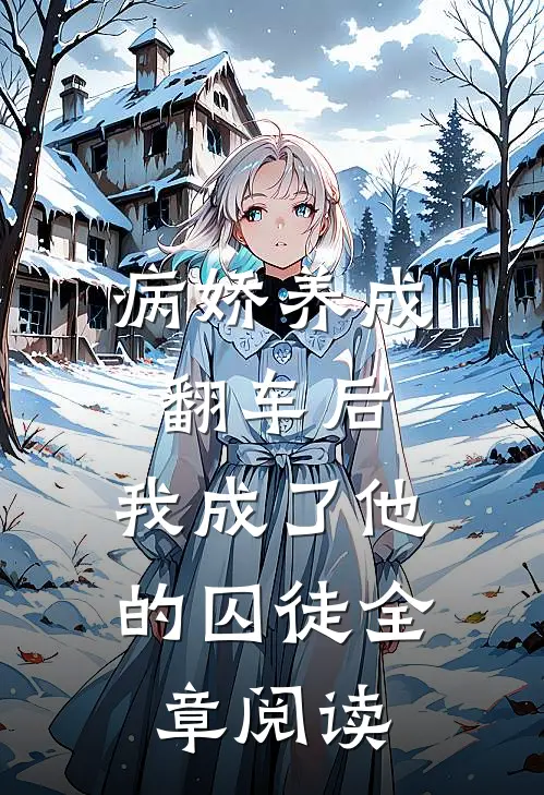 病娇养成翻车后，我成了他的囚徒全章阅读