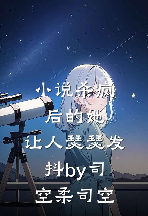 小说杀疯后的她，让人瑟瑟发抖by司空柔司空