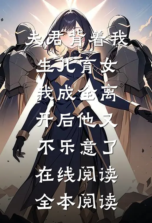 夫君背着我生儿育女，我成全离开后他又不乐意了在线阅读全本阅读