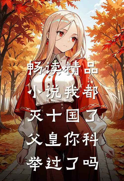 畅读精品小说我都灭十国了，父皇你科举过了吗
