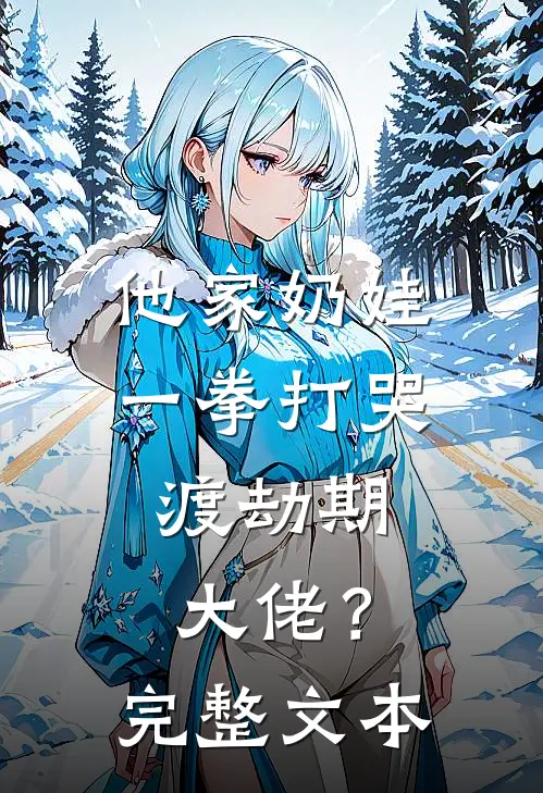 他家奶娃一拳打哭，渡劫期大佬？完整文本
