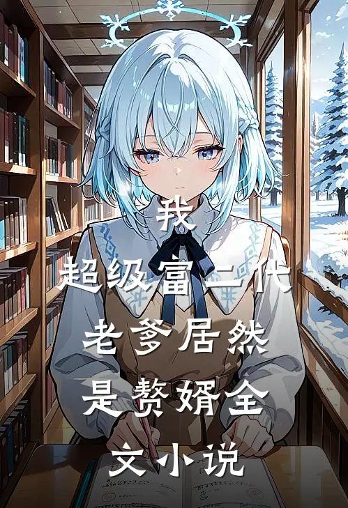 我，超级富二代，老爹居然是赘婿全文小说