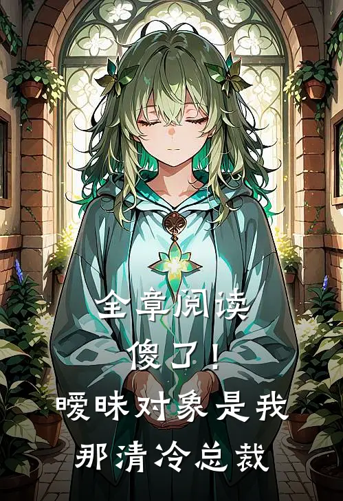 全章阅读傻了！暧昧对象是我那清冷总裁