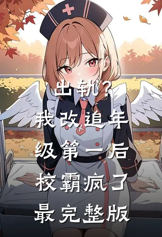 出轨？我改追年级第一后校霸疯了最完整版