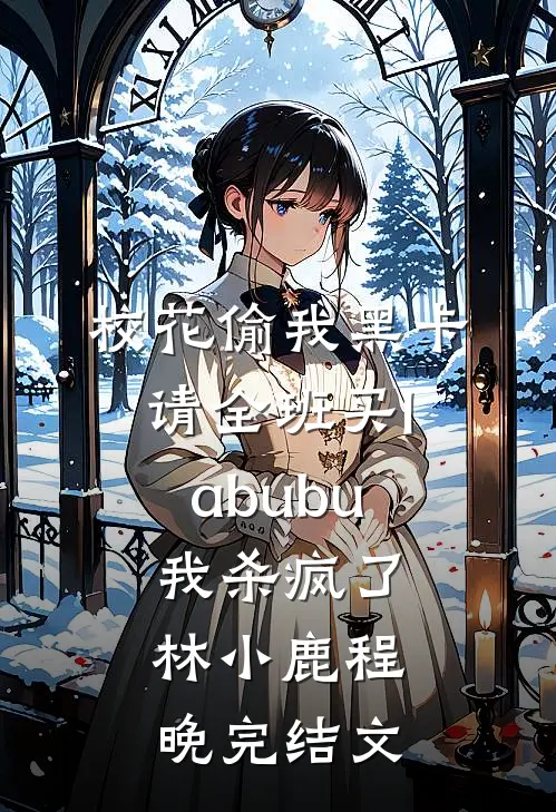 校花偷我黑卡请全班买labubu，我杀疯了林小鹿程晚完结文
