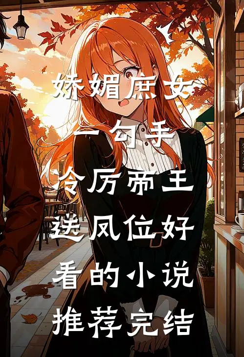 娇媚庶女一勾手，冷厉帝王送凤位好看的小说推荐完结