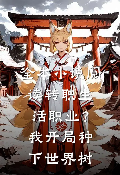 全本小说阅读转职生活职业？我开局种下世界树