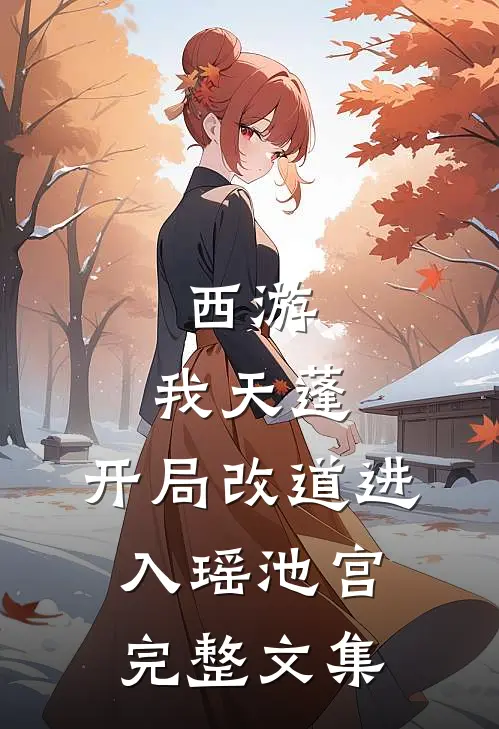 西游：我天蓬，开局改道进入瑶池宫完整文集