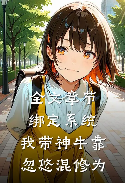 全文章节绑定系统：我带神牛靠忽悠混修为