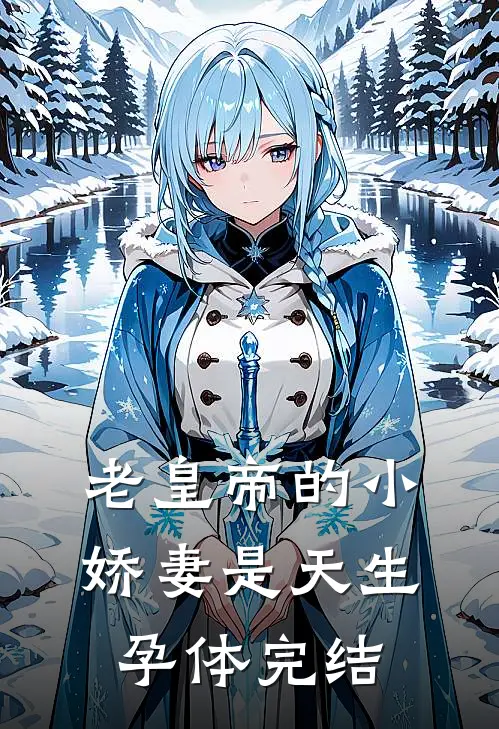 老皇帝的小娇妻是天生孕体完结
