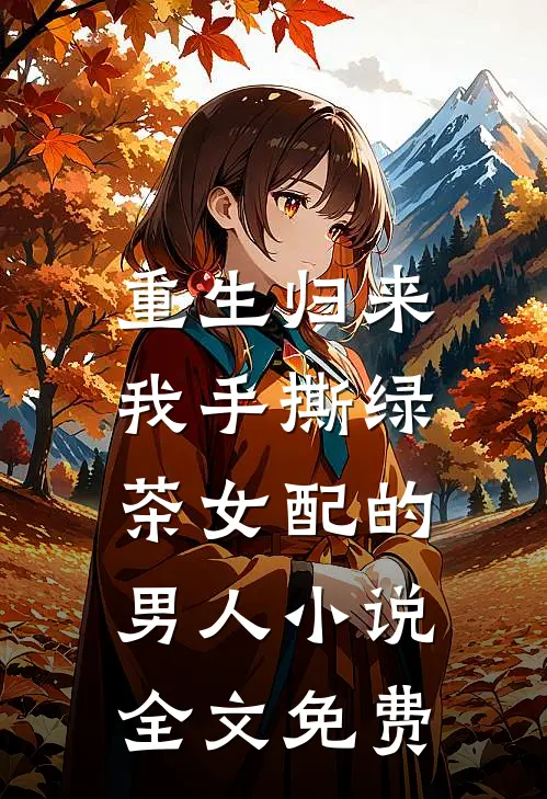 重生归来，我手撕绿茶女配的男人小说全文免费