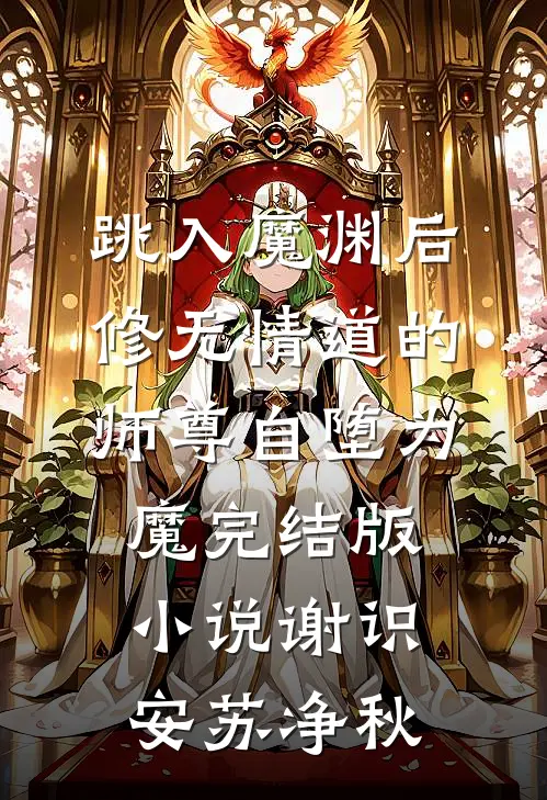 跳入魔渊后，修无情道的师尊自堕为魔完结版小说谢识安苏净秋