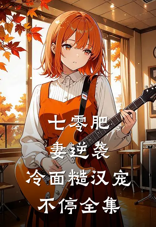 七零肥妻逆袭，冷面糙汉宠不停全集
