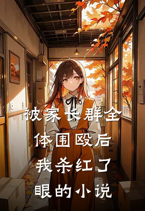 被家长群全体围殴后，我杀红了眼的小说