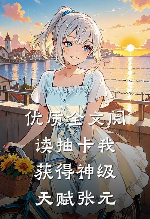 优质全文阅读抽卡我获得神级天赋张元
