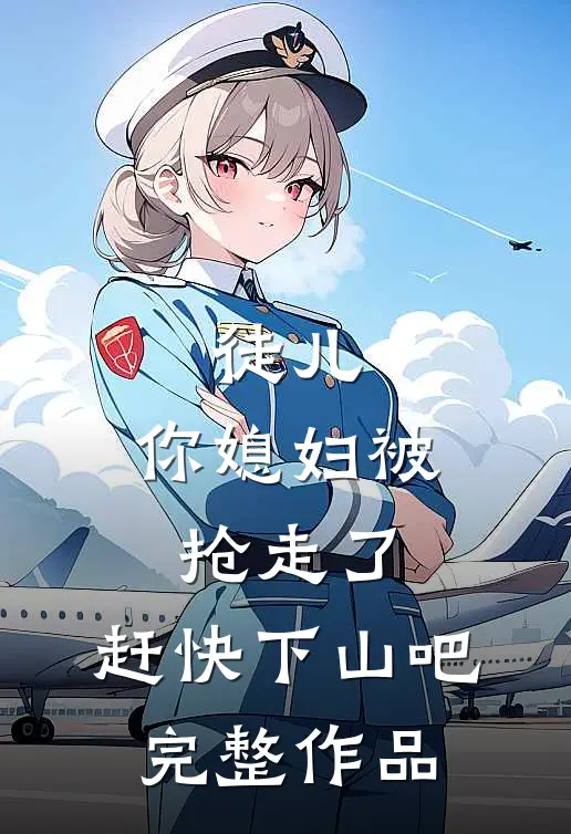 徒儿，你媳妇被抢走了，赶快下山吧完整作品