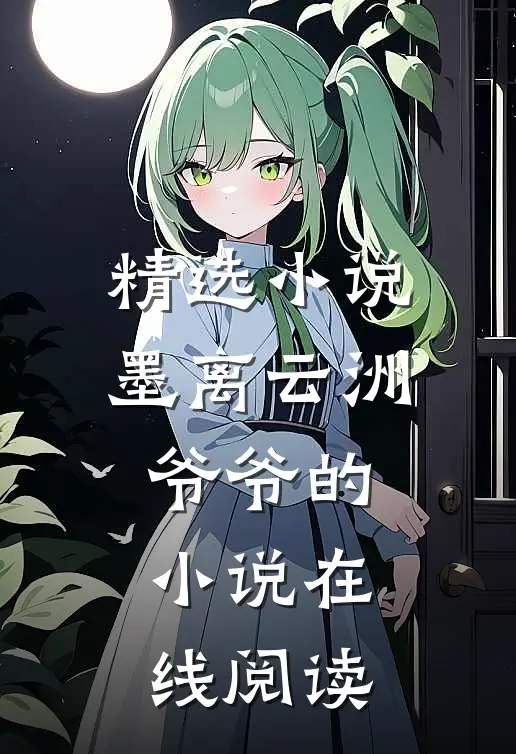 精选小说墨离云洲爷爷的小说在线阅读