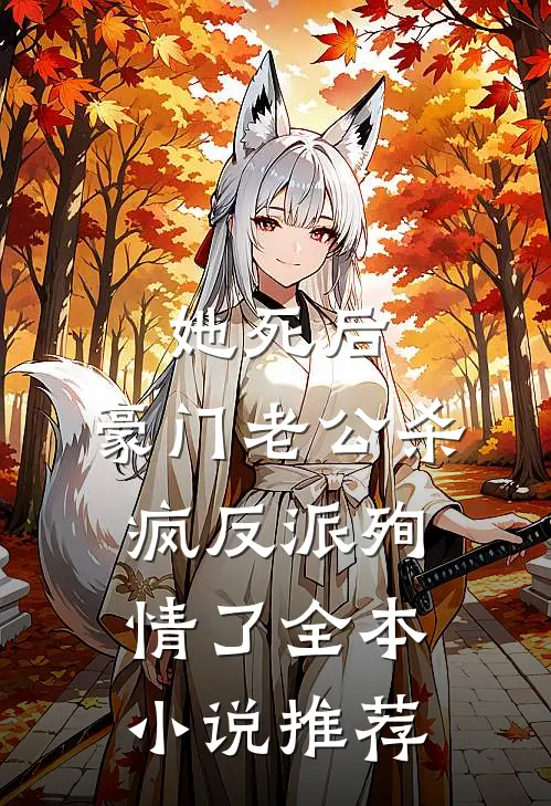 她死后，豪门老公杀疯反派殉情了全本小说推荐
