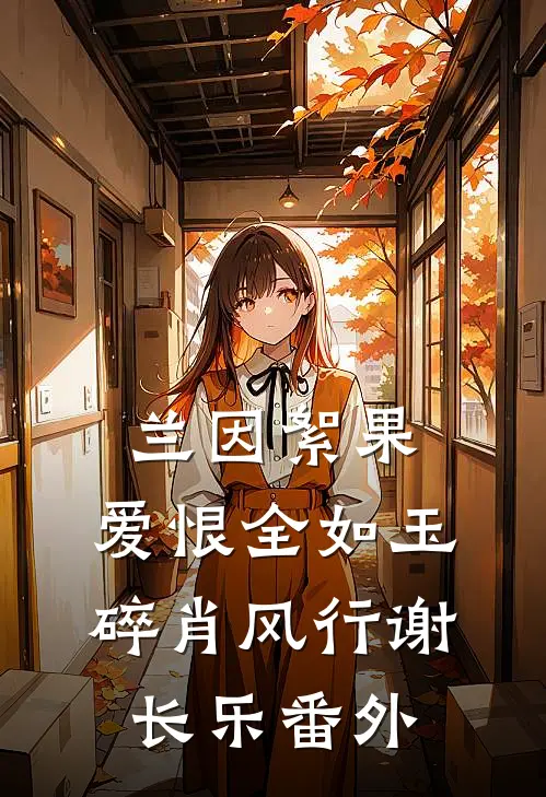 兰因絮果，爱恨全如玉碎肖风行谢长乐番外