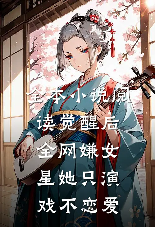 全本小说阅读觉醒后，全网嫌女星她只演戏不恋爱