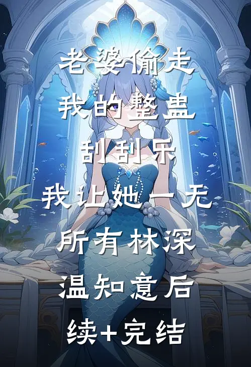 老婆偷走我的整蛊刮刮乐，我让她一无所有林深温知意后续+完结