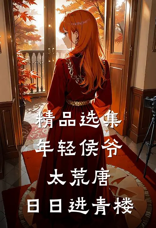 精品选集年轻侯爷太荒唐，日日进青楼