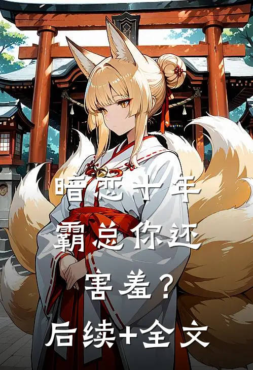 暗恋十年，霸总你还害羞？后续+全文