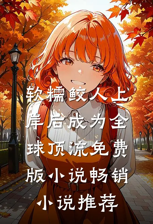 软糯鲛人上岸后成为全球顶流免费版小说畅销小说推荐