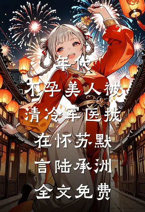 年代：不孕美人被清冷军医拢在怀苏默言陆承洲全文免费