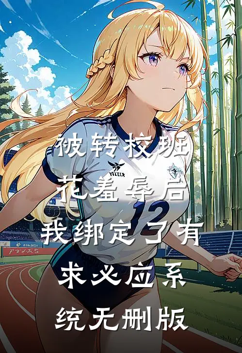 被转校班花羞辱后，我绑定了有求必应系统无删版