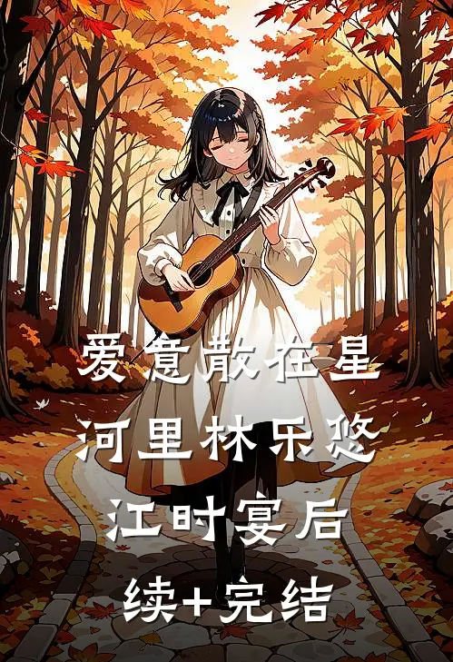 爱意散在星河里林乐悠江时宴后续+完结
