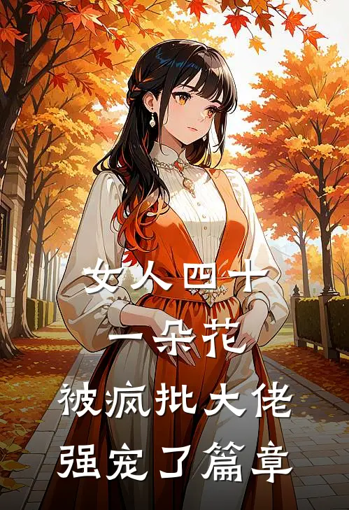 女人四十一朵花，被疯批大佬强宠了篇章