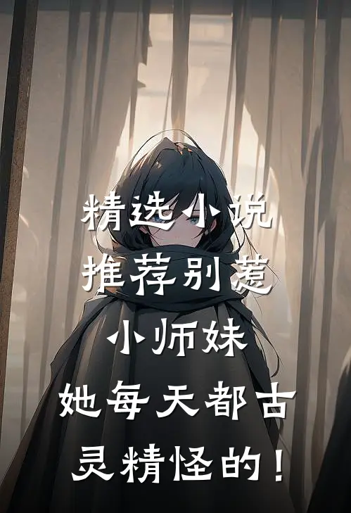 精选小说推荐别惹小师妹，她每天都古灵精怪的！